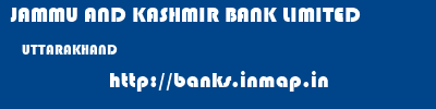 JAMMU AND KASHMIR BANK LIMITED  UTTARAKHAND     banks information 